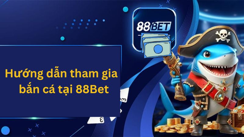 Bắn cá 88Bet – Sảnh game bắn cá đổi thưởng hấp dẫn nhất 2025 2 Tham gia bắn cá 88Bet cực đơn giản giải trí cực vui